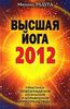 Высшая йога 2012. Практики освобождения сознания и управления пространством